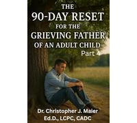 The 90-Day Reset for the Grieving Father of an Adult Child - Part 4 (Days 271-365): A Guided Journal for Legacy, Love, and Living Forward After Loss