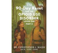 The 90-Day Reset for the Opioid Use Disorder Loved One: Part 2 (Days 91-180): A Deeper Healing Journey for Loved Ones of Those in Addiction Recovery