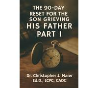 The 90-Day Reset for the Son Grieving His Father: Part 1 (Days 1-90): A 90-Day Guided Journal for the Son Facing the First Days Without His Father