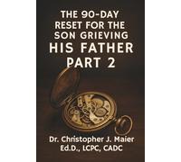 The 90-Day Reset for the Son Grieving His Father: Part 2 (Days 91-180): A 90-Day Reset for the Son Unraveling the Complex Emotions of Grief