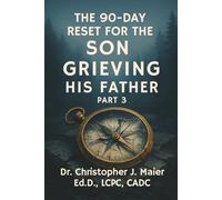 The 90-Day Reset for the Son Grieving His Father: Part 3 (Days 181-270): A 90-Day Journey Through Identity, Memory, and Life Without a Father