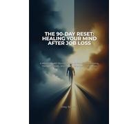 The 90-Day Reset: Healing Your Mind After Job Loss: A Mental Health Recovery Plan to Rebuild Confidence, Manage Anxiety, and Return Stronger Than Before: 1 (The 90-Day Reset Series)
