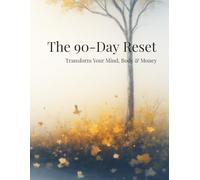 The 90-Day Reset-Transform Your Mind, Body & Money: A Proven Daily System for Emotional Freedom, Physical Wellness & Financial Discipline - The Complete Workbook for Life Transformation
