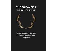 THE 90 DAY SELF- CARE JOURNAL: A GENTLE DAILY PRACTICE FOR REST BALANCE AND RENEWAL