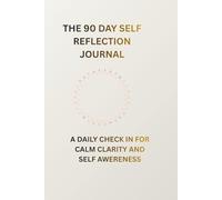THE 90 DAY SELF REFLECTION JOURNAL: A DAILY CHECK IN FOR CALM CLARITY AND SELF AWERENESS