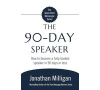The 90-Day Speaker: How to become a fully booked speaker in 90 days or less (The Quick Start Messenger Series)