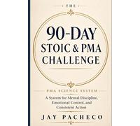 The 90-Day Stoic and PMA Challenge: A System for Mental Discipline, Emotional Control, and Consistent Action