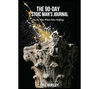 THE 90-DAY STOIC MAN’S JOURNAL: A Structured 3-Phase Practice for the Man Who’s Done Drifting (The Stoic Man)