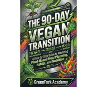 The 90-Day Vegan Transition: A Step-by-Step Guide to Mastering Plant-Based Meal Planning, Habits, and Nutrition (Vegan Beyond the Plate)