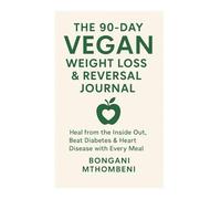 The 90-Day Vegan Weight Loss & Reversal Journal: Heal from the Inside Out, Beat Diabetes & Heart Disease with Every Meal