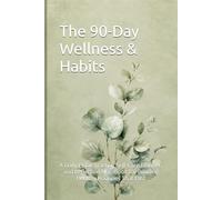 The 90-Day Wellness & Habits Journal: A Daily Habit Tracker, Self-Care Planner, and Reflection Notebook for Building Healthy Routines That Last