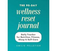 The 90-Day Wellness Reset Journal: Daily Tracker for Nutrition, Fitness, Sleep & Self-Care
