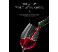 The 90-Day Wine Tasting Journal: A Comprehensive Log for Serious Enthusiasts - with Cellar Inventory, Vintage Ratings & Detailed Flavor Profiles