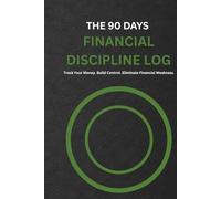 The 90 Days Financial Discipline Log: Track Your Money. Build Control. Eliminate Financial Weakness. (The 90 Days Discipline Series)