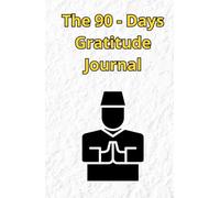 The 90 - Days Gratitude Journal: Gratitude, Happiness, Manifestation & Affirmation - Daily Diary (Notebook)