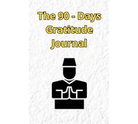 The 90 - Days Gratitude Journal: Gratitude, Happiness, Manifestation & Affirmation - Daily Diary (Notebook)