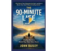 The 90-Minute Life: Why Most of Your Exhaustion Isn’t Real-and How to Recover Your Soul Without Grinding Harder: 2 (Living as an Adult in the 21st Century)