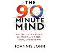 The 90-Minute Mind: Master Your Natural Rhythms of Focus, Flow, and Renewal