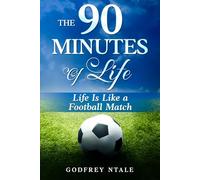 THE 90 MINUTES OF LIFE: LIFE IS LIKE A FOOTBALL MATCH