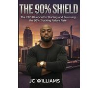 The 90% Shield: The CEO Blueprint to Starting and Surviving the 90% Trucking Failure Rate