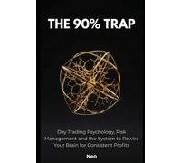 The 90% Trap: Day Trading Psychology, Risk Management, and the System to Rewire Your Brain for Consistent Profits