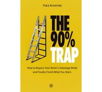 The 90% Trap: How To Bypass Your Brain's Sabotage Mode And Finally Finish What You Start