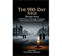 The 900-Day Siege: A WWII History of the Siege of Leningrad, Nazi Starvation, and Civilian Defiance