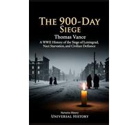 The 900-Day Siege: A WWII History of the Siege of Leningrad, Nazi Starvation, and Civilian Defiance