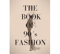 THE 90's FASHION BOOK: Coffee-Table / Vogue-Stil: A Year-by-Year Journey Through the Designers, Supermodels, Trends, and Cultural Moments That Defined the 1990s