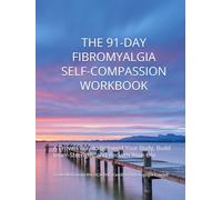 THE 91-DAY FIBROMYALGIA SELF-COMPASSION WORKBOOK - COMPANION JOURNAL: A Proven Way to Befriend Your Body, Build Inner-Strength, and Reclaim Your Life
