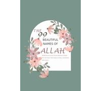 THE 99 BEAUTIFUL NAMES OF ALLAH: Reflections on the Divine Names of Allah for the heart that seeks to know, remember, and return