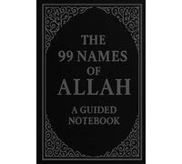 The 99 Names of Allah - A Guided Notebook: An Elegant Islamic Notebook with the 99 Names of Allah in Arabic and English