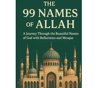 The 99 Names of Allah: A Journey Through the Beautiful Names of God with Reflections and Mosque Illustrations