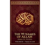 The 99 Names of Allah: Asma ul Husna: Volume 3 - A Complete Commentary on Names 41-60: Al-Karim, Al-Mujib, Al-Hakim, Al-Wadud and More, with Quranic References, Reflections and Du'a