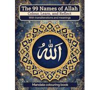The 99 names of Allah colour, learn and reflect: Mandala colouring book with transliterations and meanings
