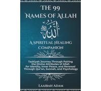 The 99 Names of Allah Spiritual Healing Companion: Tazkiyah Journey Through Pairing the Divine Attributes of Allah SWT for Identity, Inner Peace, and Renewal Through Qur’an, Sunnah, and Psychology