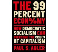 The 99 Percent Economy: How Democratic Socialism Can Overcome the Crises of Capitalism (CLARENDON LECTURES IN MANAGEMENT STUDIES)