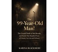 The 99-Year-Old Man: The Unsaid Truth of Mel Brooks and Nearly One Hundred Years of Comedy, Survival, and Defiance