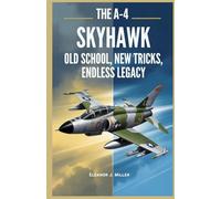 The A-4 Skyhawk Old School, New Tricks, Endless Legacy: Exploring the Rebirth of a Classic Fighter Jet and Its Role in Today’s Battlefield (Beyond the Horizon: Fighter Jets and Submarines in Combat")