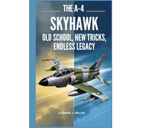 The A-4 Skyhawk Old School, New Tricks, Endless Legacy: Exploring the Rebirth of a Classic Fighter Jet and Its Role in Today’s Battlefield (Beyond the Horizon: Fighter Jets and Submarines in Combat")