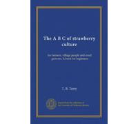 The A B C of strawberry culture: for farmers, village people and small growers. A book for beginners