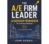 The A/E Firm Leader: Leadership Workbook (The A/E Firm Leader Series)