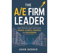 The A/E Firm Leader: What Principals Must Know About People, Clients, Strategy, and Succession (The A/E Firm Leader Series)