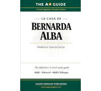 The A Guide: La casa de Bernarda Alba: A-Level Spanish Literature Study Guide for AQA, Edexcel & WJEC/Eduqas