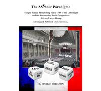 The A$$Hole Paradigm: Simple Binary Storytelling since 1789 of the Left-Right, and Personality Trait-Perspectives driving Large Group Ideological-Political Consciousness.: The Asshole Paradigm