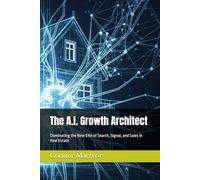 The A.I. Growth Architect: Dominating the New ERA of Search, Signal, and Sales in Real Estate