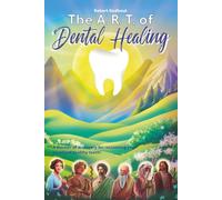 the A.R.T of Dental Healing: A theater of discovery for reclaiming your excellent healthy teeth