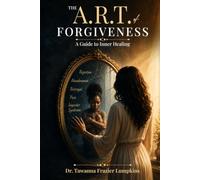 The A.R.T of Forgiveness: A Guide to Inner Healing