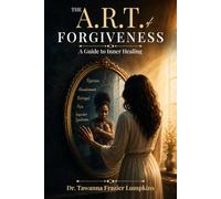 The A.R.T of Forgiveness: A Guide to Inner Healing