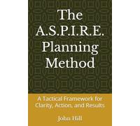 The A.S.P.I.R.E. Planning Method: A Tactical Framework for Clarity, Action, and Results